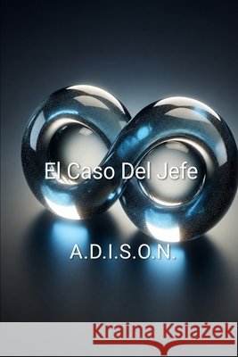 El caso Del Jefe: A.D.I.S.O.N. Moya García, Pedro Eusebio Pericoypico 9798184488769