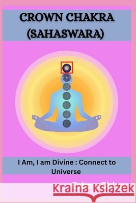 Crown Chakra (Sahaswara) -I Am, I am Divine: Connect to Universe Venkatesan, Prabadevi, Shiva, Esha X. 9798184517261