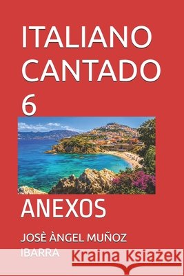 Italiano Cantado 6: Anexos Muñoz Ibarra, Josè Àngel 9798184635552