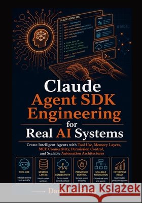 Claude Agent SDK Engineering for Real AI Systems: Create Intelligent Agents with Tool Use, Memory Layers, MCP Connectivity, Permission Control, and Sc Scott, Daniel S. 9798184654867 Independently Published