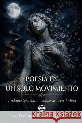 Poesía en un Solo Movimiento: Andante Sostenuto - Moderato con Anima Morales Barroso, José Edgardo 9798184669212