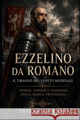 Ezzelino da Romano Il tiranno del Veneto medievale Sunot, A., Ashford, Trayan 9798184732022 Independently Published