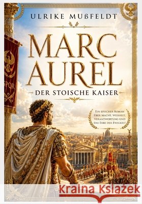 Marc Aurel - Der stoische Kaiser Mußfeldt, Ulrike 9798184736617 Independently Published
