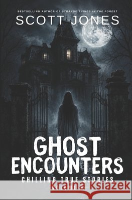 Ghost Encounters: Chilling True Stories: Volume 5 Jones, Scott 9798184783550