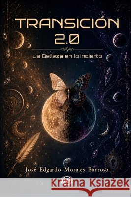 Transición 2.0: La Belleza en lo Incierto Morales Barroso, José Edgardo 9798184866291