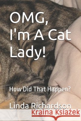 OMG, I'm A Cat Lady!: How Did That Happen? Richardson, Linda M. 9798184902548