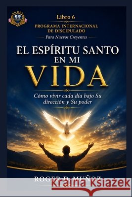 El Espíritu Santo En Mi Vida: Cómo vivir cada día bajo Su dirección y Su poder Muñoz, Roger D. 9798184918181
