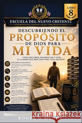 Descubriendo El Propósito de Dios Para Mi Vida: Cómo descubrir, desarrollar y vivir el llamado que Dios tiene para cada creyente Muñoz, Roger D. 9798184921846