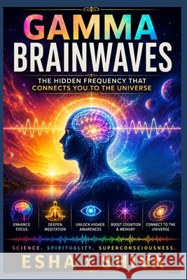 Gamma Brainwaves: The Hidden Frequency That Connects You to the Universe Venkatesan, Prabadevi, Shiva, Esha X. 9798184970684 Independently Published