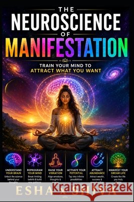 The Neuroscience of Manifestation: Train Your Mind to Attract What You Want Venkatesan, Prabadevi, Shiva, Esha X. 9798184975207