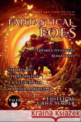 Fantastical Foes: Tender & Tempting Tales Magazine Leederman, T. a., Marinello, Marissa, Solisse, Lynne 9798184999425 Independently Published