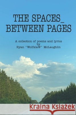 The Spaces Between Pages: A collection of poems and lyrics Bedichek, Samuel, McManus, John J., McLaughlin, Ryan 9798185036402 Independently Published