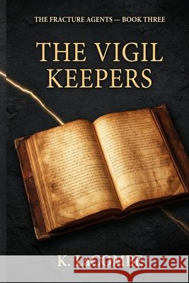The Vigil Keepers: The Fracture Agents, Book Three Lacombe, K. 9798185080672