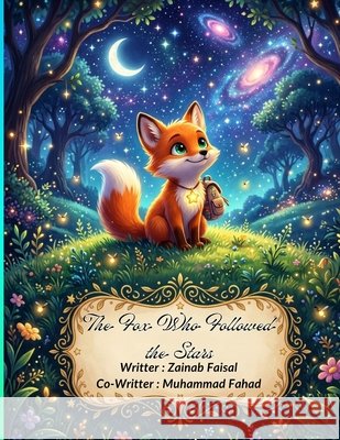 The fox who followed the stars: A Magical Journey of Courage and Wonder Fahad, Muhammad, Faisal, Zainab 9798185124864 Independently Published