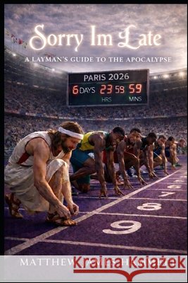 Sorry I'm Late: A Layman's Guide to the Apocalypse Hammett, Matthew James 9798185142462