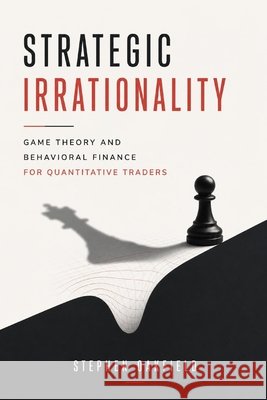 Strategic Irrationality: Game Theory and Behavioral Finance for Quantitative Traders Schwartz, Alice, Publishing, Reactive, Oakfield, Stephen 9798185231258 Independently Published