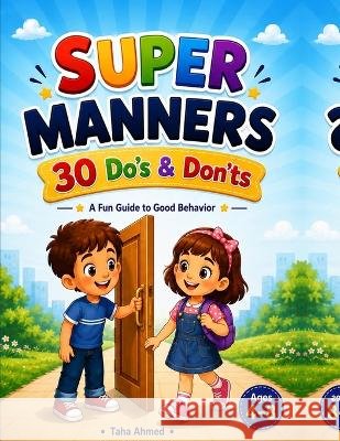 Super Manners: 30 Do's & Don'ts Ahmed, Taha, Ahmed, Taha Abd Elazim 9798185241875