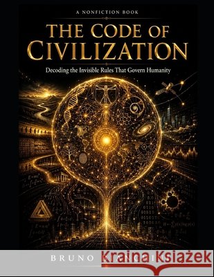 The Code of Civilization: Decoding the Invisible Rules That Govern Humanity Bianchini, Bruno 9798185269763