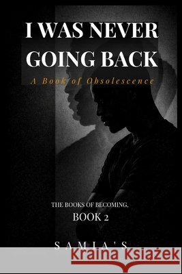 I Was Never Going Back: A Book of Obsolescence Samia's 9798185355510