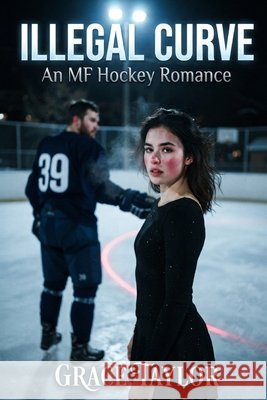 Illegal Curve: An MF Hockey Romance Taylor, Grace 9798185386422