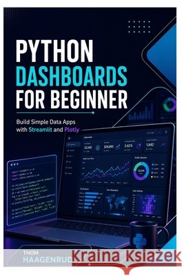 Python Dashboards for Beginners: Build Simple Data Apps with Streamlit and Plotly Haagenrud, Thom 9798185388624 Independently Published