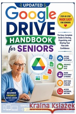 Updated Google Drive Handbook for Seniors: A Step-by-Step Guide to Storing Files, Uploading Documents, Organizing Folders, Sharing Files Securely, Acc Backham, Mia 9798185428054 Independently Published