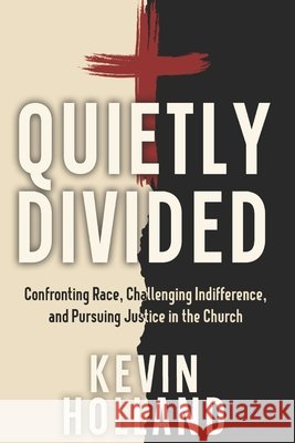 Quietly Divided: Confronting Race, Challenging Indifference, and Pursuing Justice in the Church Thigpen, Anthony Kadarrell, Holland, Kevin 9798185505915 Independently Published