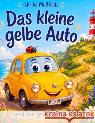 Das kleine gelbe Auto und die große Reise Mußfeldt, Ulrike 9798185524459 Independently Published