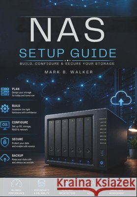 NAS Setup Guide: Build, Configure & Secure Your Storage B. Walker, Mark 9798185575499 Independently Published