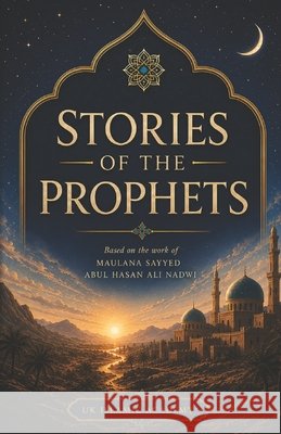 Stories of the Prophets: By Maulana Sayyed Abul Hasan Ali Nadwi Nadwi, Sayyed Abdul Hassan Ali 9798185577714