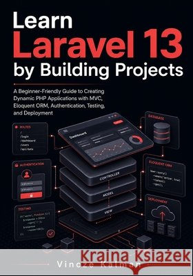 Learn Laravel 13 by Building Projects: A Beginner-Friendly Guide to Creating Dynamic PHP Applications with MVC, Eloquent ORM, Authentication, Testing, Kalman, Vincze 9798185601693 Independently Published