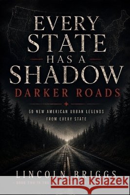 Every State Has a Shadow: Darker Roads: 50 New American Urban Legends from Every State Briggs, Lincoln 9798185615324