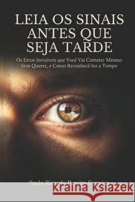 Leia os Sinais Antes Que Seja Tarde: Os Erros Invisíveis que Você Vai Cometer Mesmo Sem Querer, e Como Reconhecê-los a Tempo Pereira Ferreira, Paulo Ricardo 9798185619636