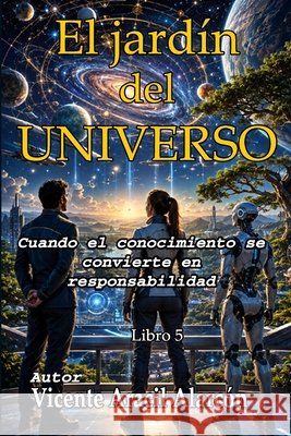 El jardín del universo: Cuando el conocimiento se convierte en responsabilidad Aracil Alarcón, Vicente 9798185707234 Independently Published