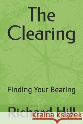 The Clearing: Finding Your Bearing Hill, Richard 9798185755914
