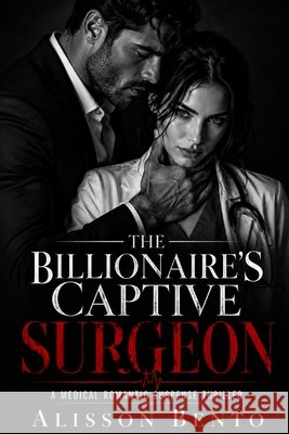 The Billionaire's Captive Surgeon: A Medical Romantic Suspense Thriller Bento, Alisson 9798185799543