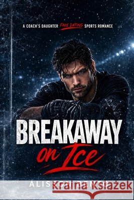 Breakaway on Ice: A Coach's Daughter Fake Dating Sports Romance Bento, Alisson 9798185802694