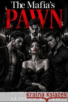 The Mafia's Pawn: A Reverse Harem Mafia Romance Bento, Alisson 9798185803059