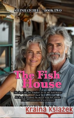 The Fish House: A Sweet Later-in-Life Beach Romance (Steinhatchee Book 2) Lynn, Somer 9798185822357