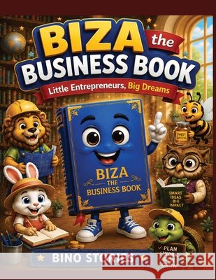 Biza the Business Book: Little Entrepreneurs, Big Dreams Stories, Bino 9798185842539