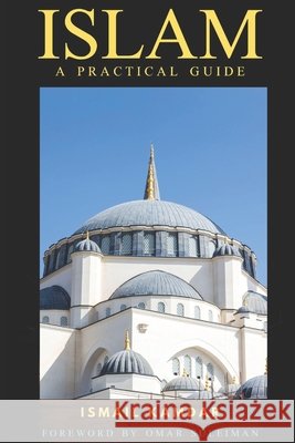 Islam: A Practical Guide Kamdar, Abu Muawiyah Ismail, Suleiman, Omar, Kamdar, Ismail 9798186014263