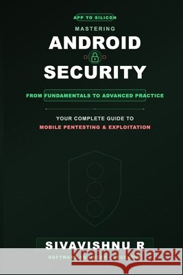 Mastering Android Security: From Fundamentals to Advanced Practice R, Sivavishnu 9798186220299 Independently Published