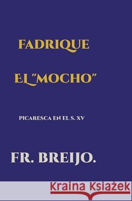 Fadrique El Mocho: Picaresca del siglo XV Breijo-Marquez, Francisco Ramón 9798186226420 Independently Published