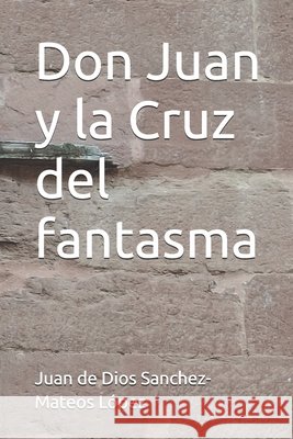 Don Juan y la Cruz del fantasma Sanchez-Mateos López, Juan de Dios 9798186249627