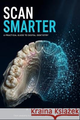 Scan Smarter: A practical guide to digital dentistry Mercer, A. N. 9798186290469 Independently Published