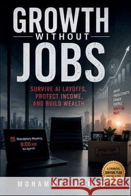 Growth Without Jobs: Survive AI Layoffs, Protect Income, and Build Wealth Ahmed, Mohammed 9798186401773