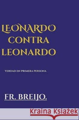 Leonardo Contra Leonardo.: Una desmitificación en primera persona Breijo-Marquez, Francisco R. 9798186411987 Independently Published