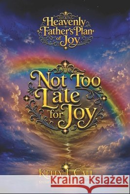 Not Too Late for Joy: Healing Resentment, Lost Time, and the Grief of the Unlived Life Call, Kelly L. 9798186414728 Independently Published