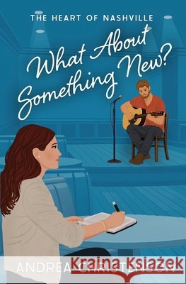 What About Something New?: A Christian Romance (The Heart of Nashville Book 4) Christenson, Andrea 9798186424475 Independently Published