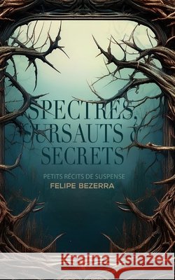 Spectres, Sursauts & Secrets: Spectres, Sursauts & Secrets Bezerra, Felipe 9798186428909